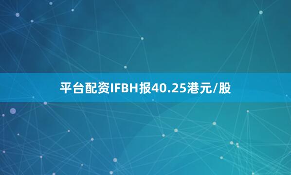 平台配资IFBH报40.25港元/股