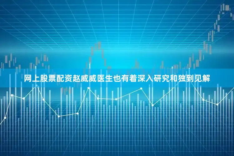 网上股票配资赵威威医生也有着深入研究和独到见解