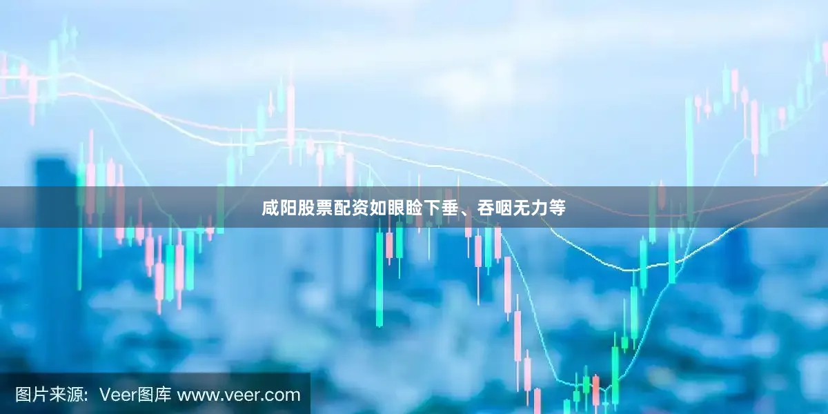 咸阳股票配资如眼睑下垂、吞咽无力等