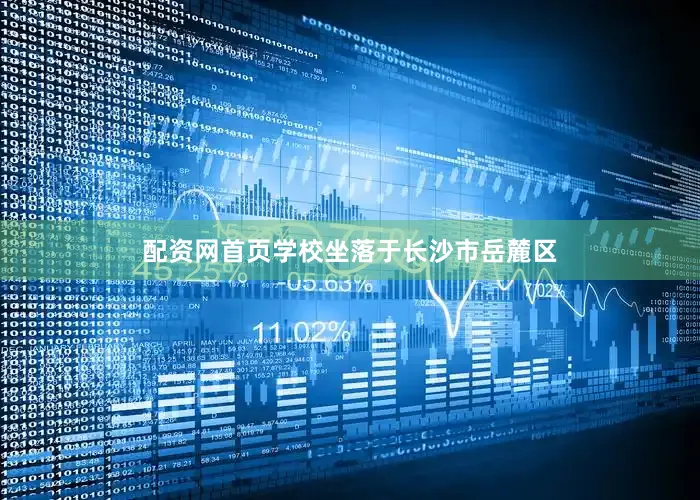 配资网首页学校坐落于长沙市岳麓区