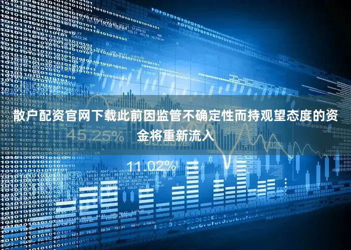 散户配资官网下载此前因监管不确定性而持观望态度的资金将重新流入