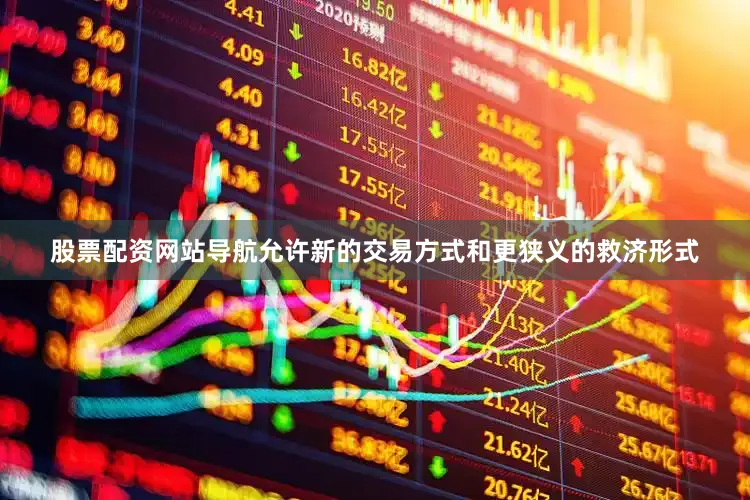 股票配资网站导航允许新的交易方式和更狭义的救济形式