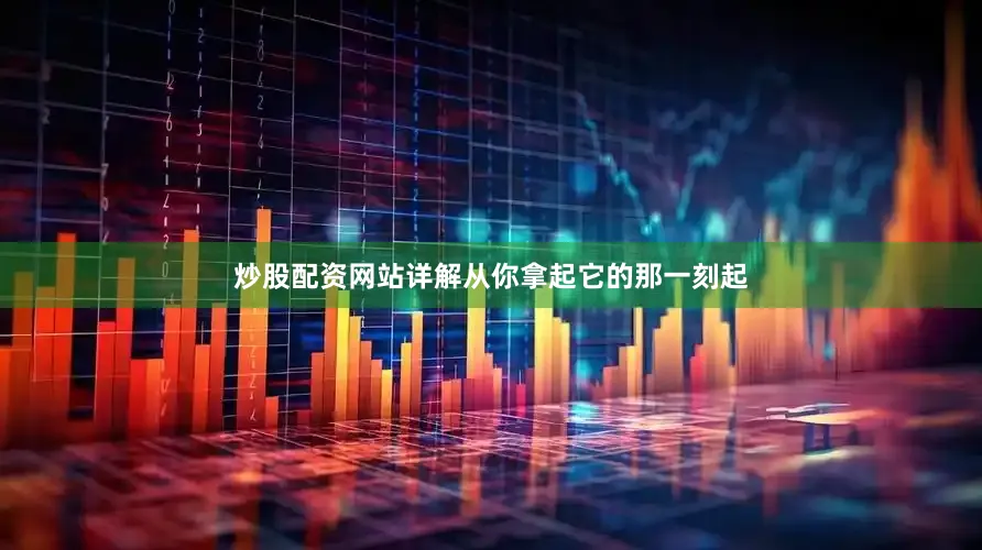 炒股配资网站详解从你拿起它的那一刻起