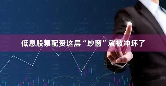 低息股票配资这层“纱窗”就被冲坏了