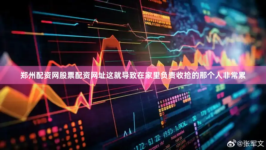 郑州配资网股票配资网址这就导致在家里负责收拾的那个人非常累