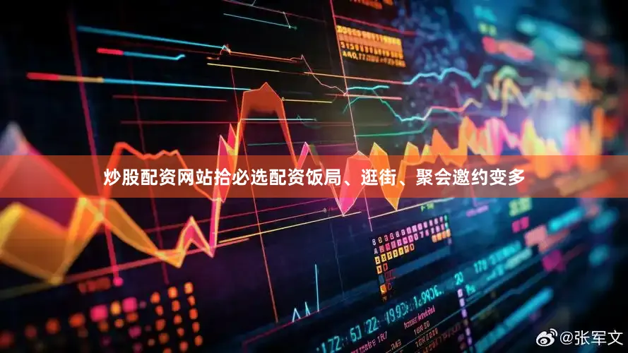 炒股配资网站拾必选配资饭局、逛街、聚会邀约变多