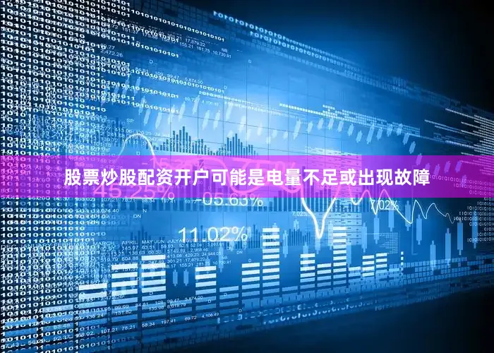 股票炒股配资开户可能是电量不足或出现故障